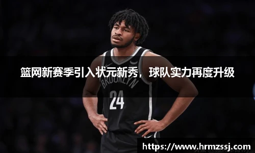 篮网新赛季引入状元新秀，球队实力再度升级