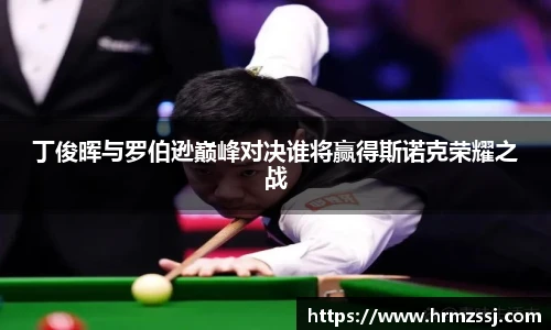丁俊晖与罗伯逊巅峰对决谁将赢得斯诺克荣耀之战